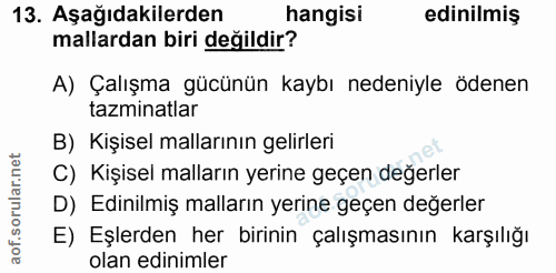 13. soru: Aşağıdakilerden hangisi edinilmiş mallardan biri değildir? A) Çalışma gücünün kaybı nedeniyle ödenen tazminatlar B) K…