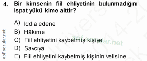 4. soru: Bir kimsenin fiil ehliyetinin bulunmadığını ispat yükü kime aittir? A) iddia edene B) Hâkime C) Fiil ehliyetini kaybe…