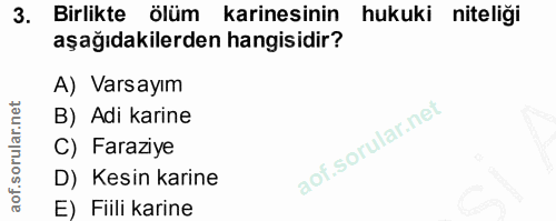 3. soru: Birlikte ölüm karinesinin hukuki niteliği aşağıdakilerden hangisidir? A) Varsayım B) Adi karine C) Faraziye D) Kesin…