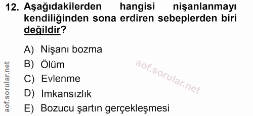 12. soru: Aşağıdakilerden hangisi nişanlanmayı kendiliğinden sona erdiren sebeplerden biri değildir? A) Nişanı bozma B) Ölüm C)…