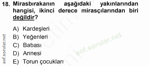 18. soru: Mirasbırakanın aşağıdaki yakınlarından hangisi, ikinci derece mirasçılarından biri değildir? A) Kardeşleri B) Yeğenle…