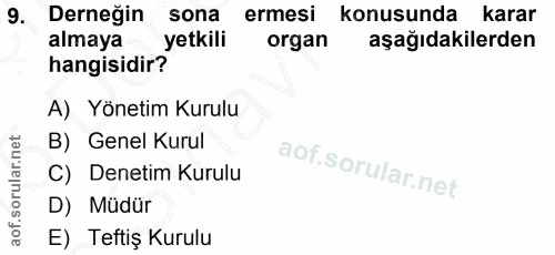 9. soru: Dernegin sona ermesi konusunda karar almaya yetkili organ aşağıdakilerden hangisidir? A) Yönetim Kurulu B) Genel Kuru…