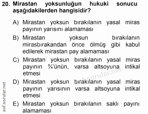 20. soru: Mirastan yoksunluğun hukuki sonucu aşağıdakilerden hangisidir? A) Mirastan yoksun bırakılanın yasal miras payının yar…