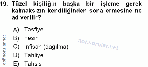 19. soru: Tüzel kişiliğin başka bir işleme gerek kalmaksızın kendiliğinden sona ermesine ne ad verilir? A) Tasfiye B) Fesih C)…