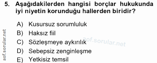 5. soru: Aşağıdakilerden hangisi borçlar hukukunda iyi niyetin korunduğu hallerden biridir? A) Kusursuz sorumluluk B) Haksız f…