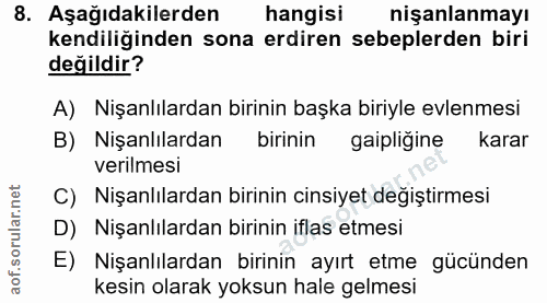 8. soru: Aşağıdakilerden hangisi nişanlanmayı kendiliğinden sona erdiren sebeplerden biri değildir? A) Nişanlılardan birinin b…