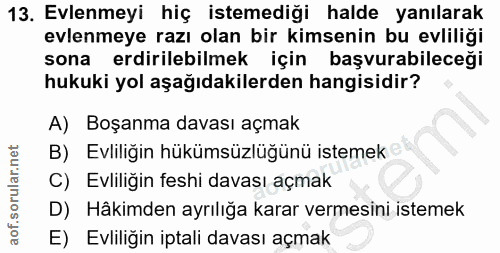 13. soru: Evlenmeyi hiç istemediği halde yanılarak evlenmeye razı olan bir kimsenin bu evliliği sona erdirilebilmek için başvur…