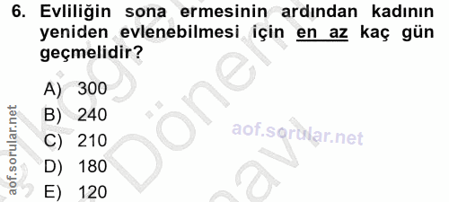 6. soru: Evliliğin sona ermesinin ardından kadının yeniden evlenebilmesi için en az kaç gün geçmelidir? A) 300 B) 240 C) 210 D…