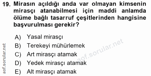 19. soru: Mirasın açıldığı anda var olmayan kimsenin mirasçı atanabilmesi için maddi anlamda ölüme bağlı tasarruf çeşitlerinden…