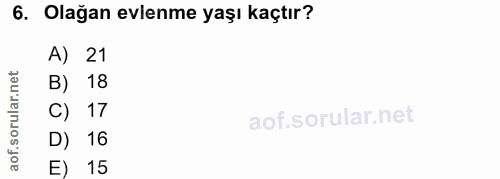 6. soru: Olağan evlenme yaşı kaçtır? A) 21 orular.net B) 18 C) 17 aof.s D) 16 E) 15