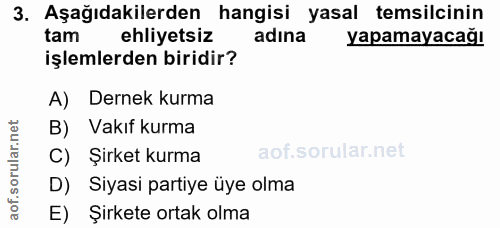 3. soru: Aşağıdakilerden hangisi yasal temsilcinin tam ehliyetsiz adına yapamayacağı işlemlerden biridir? A) Dernek kurma B) V…