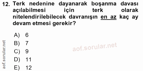 12. soru: Terk nedenine dayanarak boşanma davası açılabilmesi için terk olarak nitelendirilebilecek davranışın en az kaç ay dev…