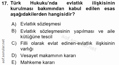 17. soru: Türk Hukuku'nda evlatlık ilişkisinin kurulması bakımından kabul edilen esas aşağıdakilerden hangisidir? A) Evlatlık s…