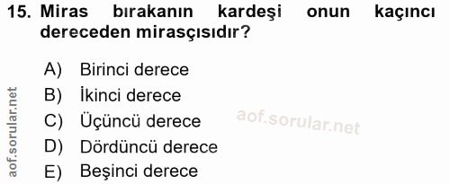 15. soru: Miras : bırakanın kardeşi onun kaçıncı dereceden mirasçısıdır? A) Birinci derece B) İkinci derece C) Üçüncü derece D)…