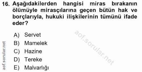 16. soru: Aşağıdakilerden hangisi miras bırakanın ölümüyle mirasçılarına geçen bütün hak ve borçlarıyla, hukuki ilişkilerinin t…