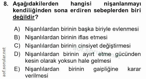 8. soru: Aşağıdakilerden hangisi nişanlanmayı kendiliğinden sona erdiren sebeplerden biri değildir? A) Nişanlılardan birinin b…