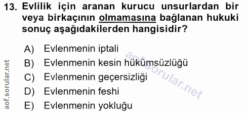 13. soru: Evlilik için aranan kurucu unsurlardan bir veya birkaçının olmamasına bağlanan hukuki sonuç aşağıdakilerden hangisidi…