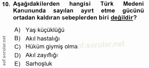 10. soru: Aşağıdakilerden hangisi Türk Medeni Kanununda sayılan ayırt etme gücünü ortadan kaldıran sebeplerden biri değildir? A…
