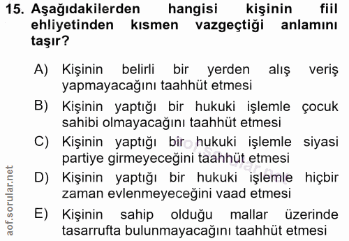 15. soru: Aşağıdakilerden hangisi kişinin fiil ehliyetinden kısmen vazgeçtiği anlamını taşır? A) Kişinin belirli bir yerden alı…