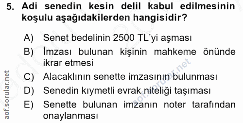 5. soru: Adi senedin kesin delil kabul edilmesinin koşulu aşağıdakilerden hangisidir? A) Senet bedelinin 2500 TL'yi aşması B)…