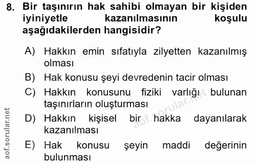 8. soru: Bir taşınırın hak sahibi olmayan bir kişiden iyiniyetle kazanılmasının koşulu aşağıdakilerden hangisidir? A) Hakkın e…