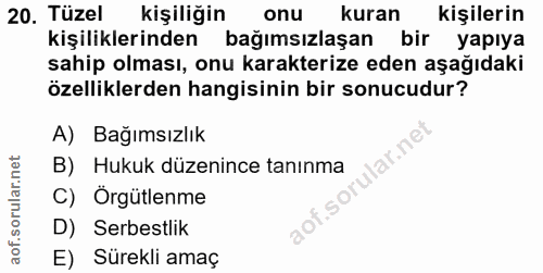 20. soru: Tüzel kişiliğin onu kuran kişilerin kişiliklerinden bağımsızlaşan bir yapıya sahip olması, onu karakterize eden aşağı…