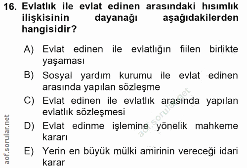 16. soru: Evlatlık ile evlat edinen arasındaki hısımlık ilişkisinin dayanağı aşağıdakilerden hangisidir? A) Evlat edinen ile ev…
