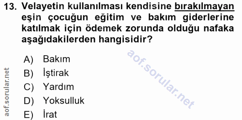13. soru: Velayetin kullanılması kendisine bırakılmayan eşin çocuğun eğitim ve bakım giderlerine katılmak için ödemek zorunda o…