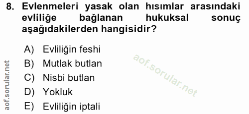 8. soru: Evlenmeleri yasak olan hısımlar arasındaki evlilige bağlanan hukuksal sonuç aşağıdakilerden hangisidir? A) Evliliğin…