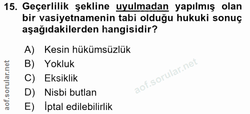 15. soru: Geçerlilik şekline uyulmadan yapılmış olan bir vasiyetnamenin tabi olduğu hukuki sonuç aşağıdakilerden hangisidir? A)…