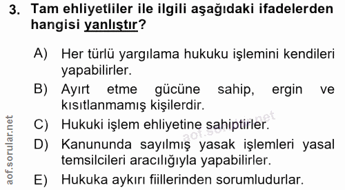 3. soru: Tam ehliyetliler ile ilgili aşağıdaki ifadelerden hangisi yanlıştır? A) Her türlü yargılama hukuku işlemini kendileri…