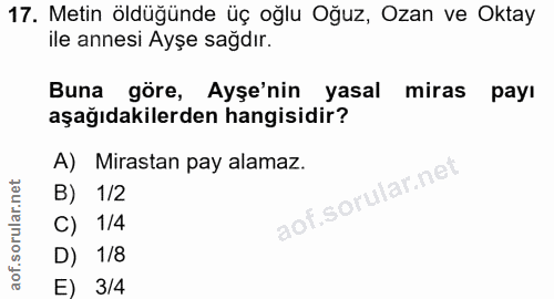 17. soru: Metin öldüğünde üç oğlu Oğuz, Ozan ve Oktay ile annesi Ayşe sağdır. Buna göre, Ayşe'nin yasal miras payı aşağıdakiler…
