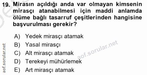 19. soru: Mirasın açıldığı anda var olmayan kimsenin mirasçı atanabilmesi için maddi anlamda ölüme bağlı tasarruf çeşitlerinden…