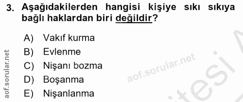 3. soru: Aşağıdakilerden hangisi kişiye sıkı sıkıya bağlı haklardan biri değildir? A) Vakıf kurma B) Evlenme C) Nişanı bozma D…