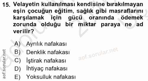 15. soru: Velayetin kullanılması kendisine bırakılmayan eşin çocuğun eğitim, sağlık gibi maşraflarını karşılamak için gücü oran…