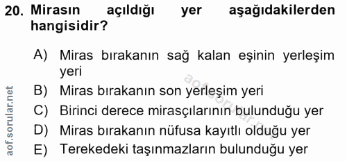 20. soru: Mirasın açıldığı yer aşağıdakilerden hangisidir? A) Miras bırakanın sağ kalan eşinin yerleşim yeri B) Miras bırakanın…