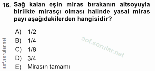 16. soru: Sağ kalan eşin miras bırakanın altsoyuyla birlikte mirasçı olması halinde yasal miras payı aşağıdakilerden hangisidir…