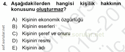 4. soru: Aşağıdakilerden hangisi kişilik hakkının konusunu oluşturmaz? A) Kişinin ekonomik özgürlüğü B) Kişinin eserleri C) Ki…