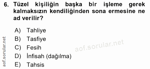 6. soru: Tüzel kişiliğin başka bir işleme gerek kalmaksızın kendiliğinden sona ermesine ne ad verilir? A) Tahliye B) Tasfiye C…