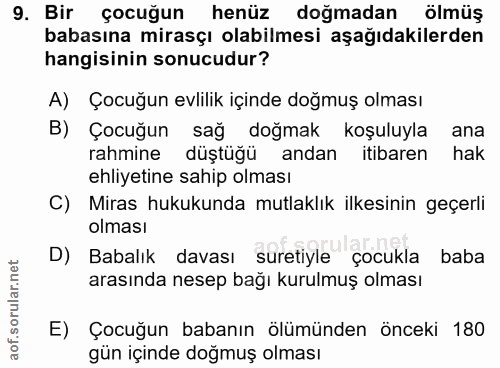 9. soru: Bir çocuğun henüz doğmadan ölmüş babasına mirasçı olabilmesi aşağıdakilerden hangisinin sonucudur? A) Çocuğun evlilik…