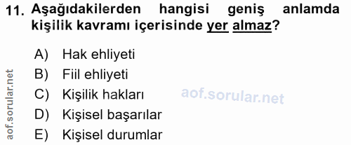 11. soru: Aşağıdakilerden hangisi geniş anlamda kişilik kavramı içerisinde yer almaz? A) Hak ehliyeti B) Fiil ehliyeti C) Kişil…