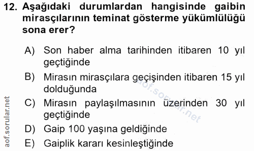 12. soru: Aşağıdaki durumlardan hangisinde gaibin mirasçılarının teminat gösterme yükümlülüğü sona erer? A) Son haber alma tari…