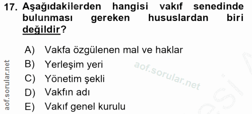 17. soru: Aşağıdakilerden hangisi vakıf senedinde bulunması gereken hususlardan değildir? A) Vakfa özgülenen mal ve haklar B) Y…