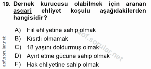 19. soru: Dernek kurucusu olabilmek için aranan asgari ehliyet koşulu aşağıdakilerden hangisidir? A) Fiil ehliyetine sahip olma…