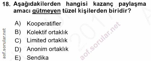 18. soru: Aşağıdakilerden hangisi kazanç paylaşma amacı gütmeyen tüzel kişilerden biridir? A) Kooperatifler B) Kolektif ortaklı…