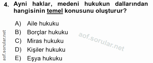 4. soru: Ayni haklar, medeni hukukun dallarından hangisinin temel konusunu oluşturur? A) Aile hukuku B) Borçlar hukuku C) Mira…