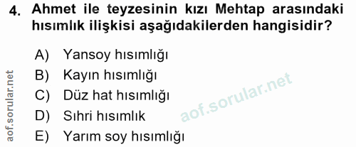 4. soru: Ahmet ile teyzesinin kızı Mehtap arasındaki hısımlık ilişkisi aşağıdakilerden hangisidir? A) Yansoy hısımlığı B) Kayı…