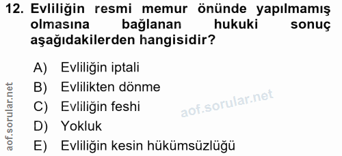12. soru: Evliliğin resmi memur önünde yapılmamış olmasına bağlanan hukuki sonuç aşağıdakilerden hangisidir? A) Evliliğin iptal…