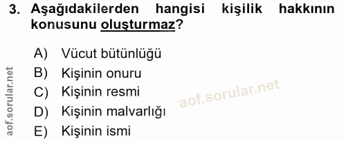 3. soru: Aşağıdakilerden hangisi kişilik hakkının konusunu oluşturmaz? A) Vücut bütünlüğü B) Kişinin onuru C) Kişinin resmi D)…