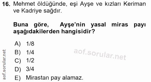 16. soru: Mehmet öldüğünde, eşi Ayşe ve kızları Keriman ve Kadriye sağdır. Buna göre, Ayşe'nin yasal miras payı aşağıdakilerden…